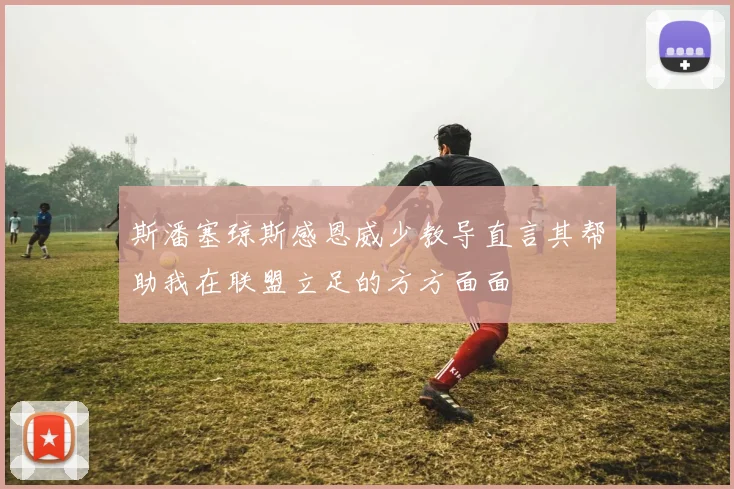 斯潘塞琼斯感恩威少教导直言其帮助我在联盟立足的方方面面