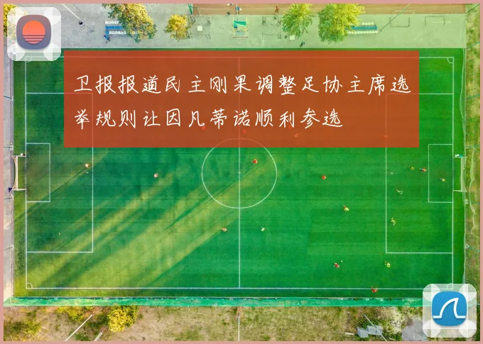 卫报报道民主刚果调整足协主席选举规则让因凡蒂诺顺利参选